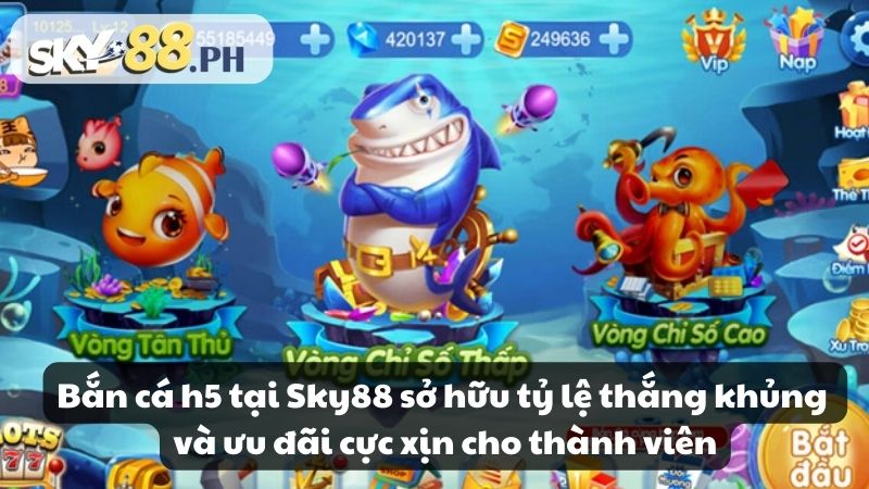 Bắn cá h5 tại Sky88 sở hữu tỷ lệ thắng khủng và ưu đãi cực xịn cho thành viên