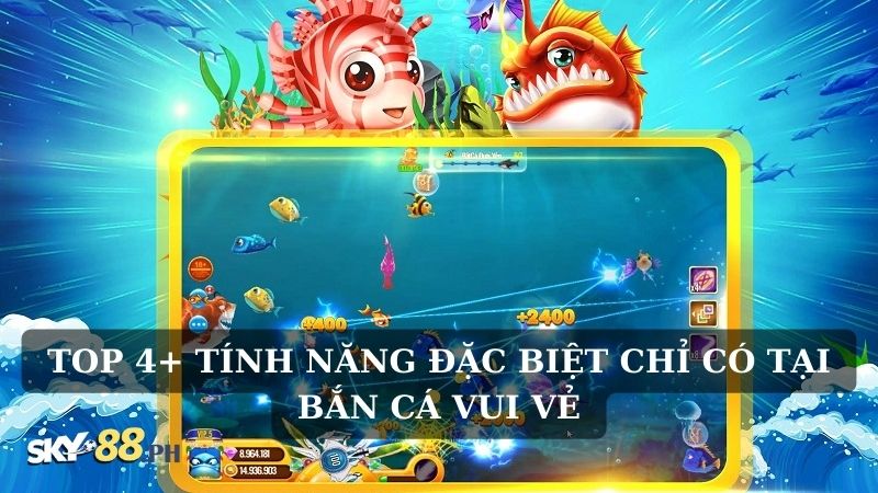 Top 4+ tính năng đặc biệt chỉ có tại bắn cá vui vẻ