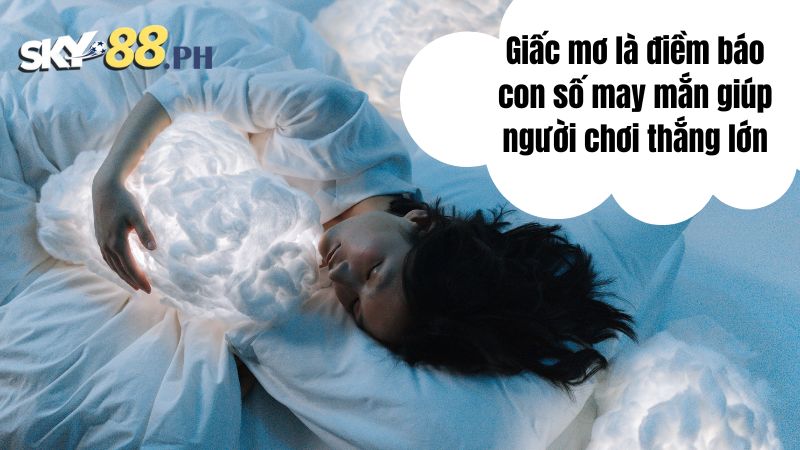 Giấc mơ là điềm báo con số may mắn giúp người chơi thắng lớn 