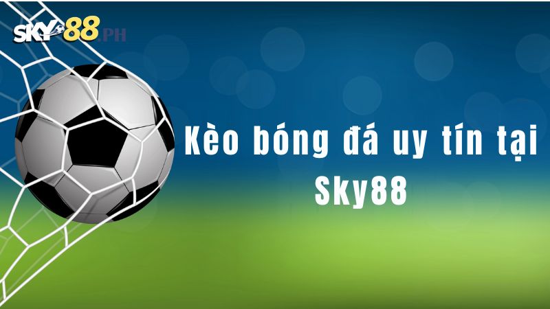 Kèo bóng đá uy tín tại Sky88