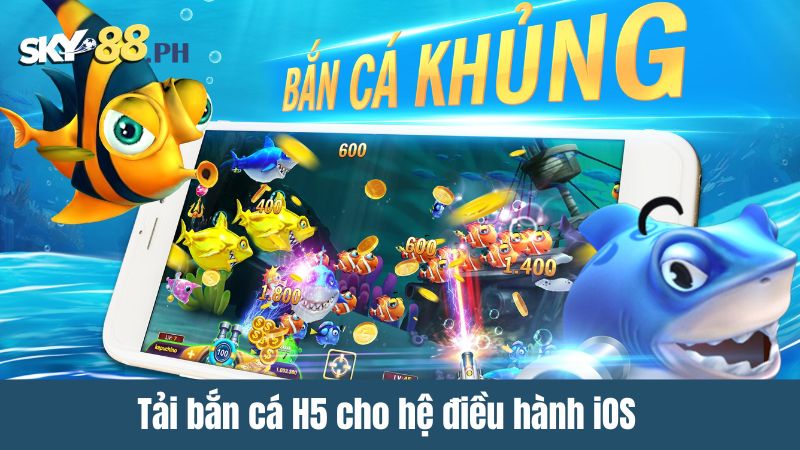 Tải bắn cá H5 cho hệ điều hành iOS 